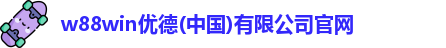 w88win优德(中国)有限公司官网